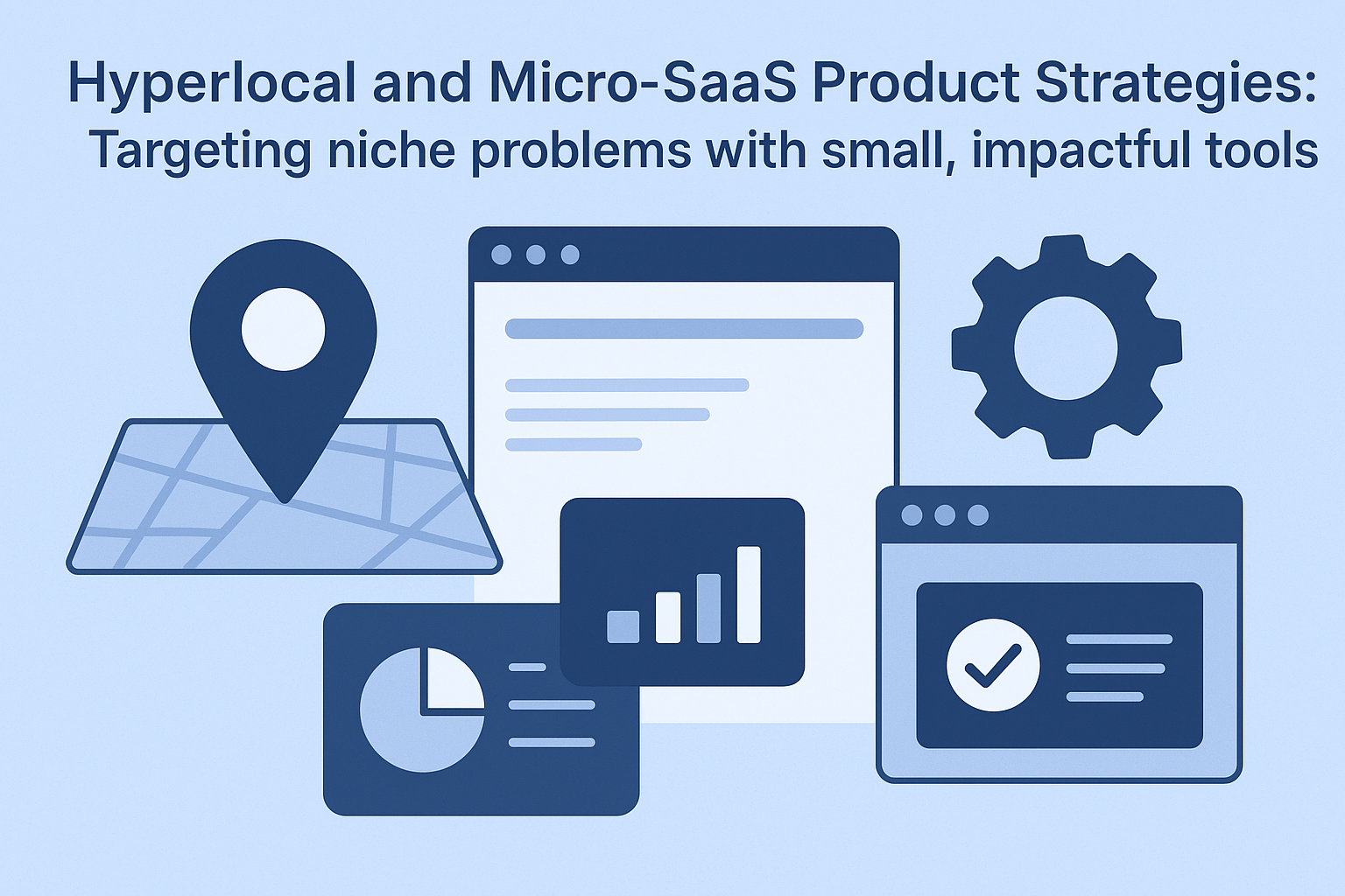Hyperlocal and Micro-SaaS Product Strategies: Targeting Niche Problems with Small, Impactful Tools