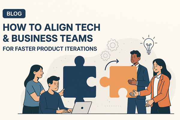 How to Align Tech & Business Teams for Faster Product Iterations