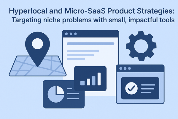 Hyperlocal and Micro-SaaS Product Strategies: Targeting Niche Problems with Small, Impactful Tools